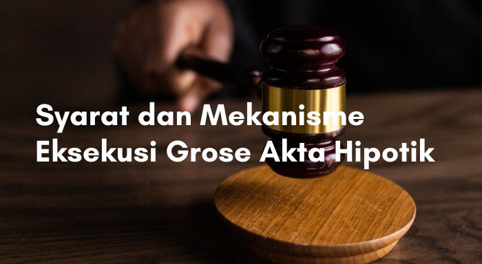 Syarat dan Mekanisme Eksekusi Grose Akta Hipotik